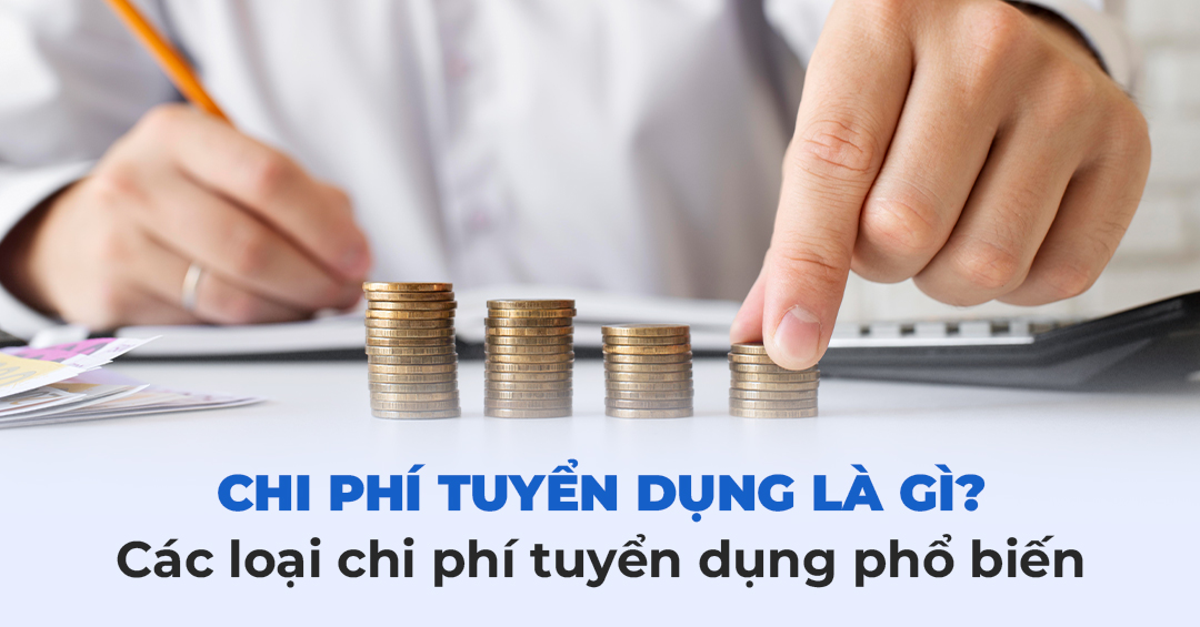 chi-phi-tuyen-dung-la-gi-cac-loai-chi-phi-tuyen-dung-pho-bien