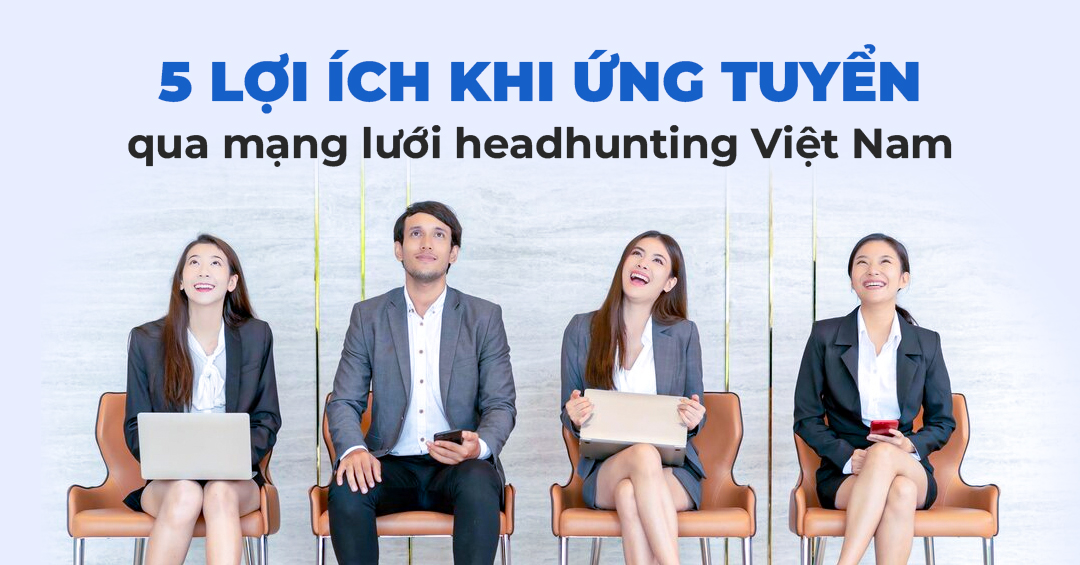 ung-tuyen-qua-cac-cong-ty-headhunting-viet-nam-la-mot-lua-chon-thong-minh-cho-ung-vien